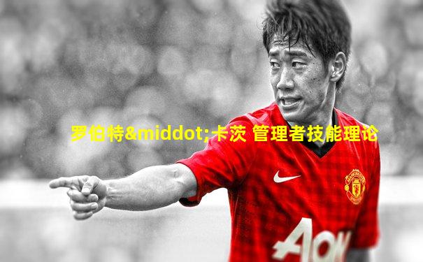 罗伯特·卡茨 管理者技能理论